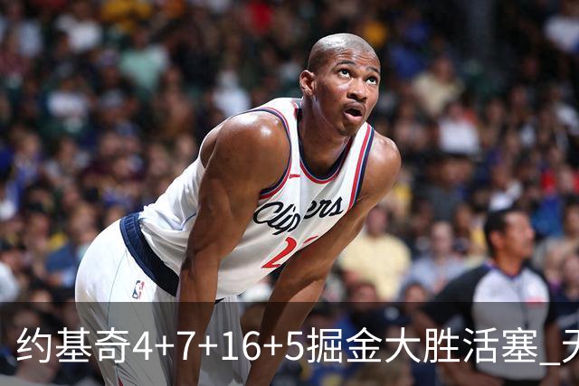 约基奇4+7+16+5掘金大胜活塞 无莫熊险胜太阳